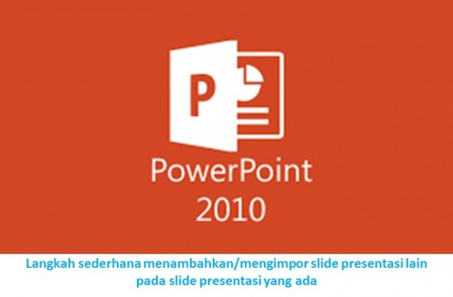 Langkah sederhana menambahkan/mengimpor slide presentasi lain pada slide power point yang ada